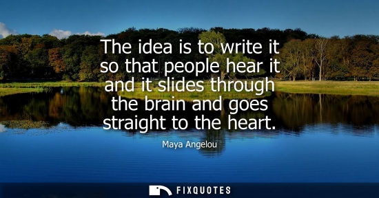 Small: The idea is to write it so that people hear it and it slides through the brain and goes straight to the heart 
