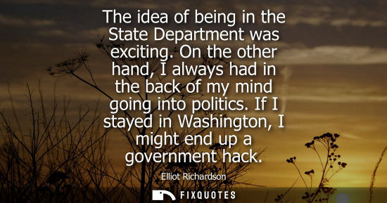 Small: The idea of being in the State Department was exciting. On the other hand, I always had in the back of 