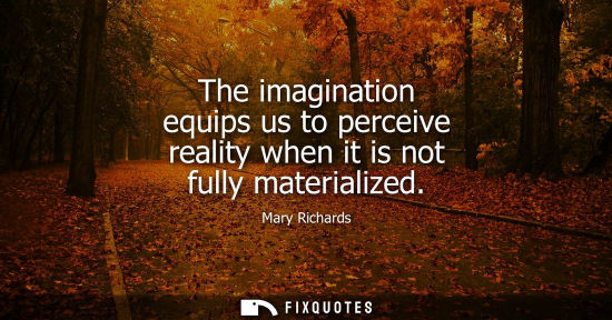Small: The imagination equips us to perceive reality when it is not fully materialized
