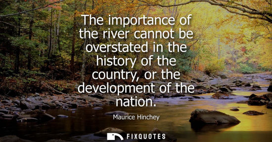 Small: The importance of the river cannot be overstated in the history of the country, or the development of t