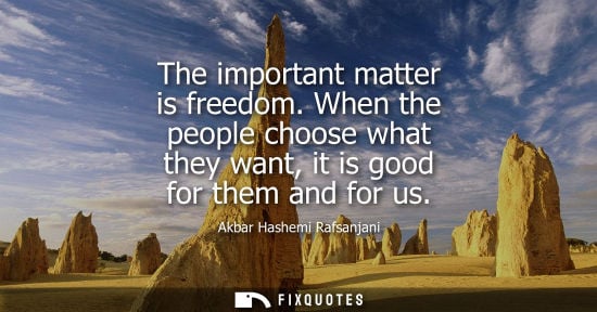 Small: The important matter is freedom. When the people choose what they want, it is good for them and for us