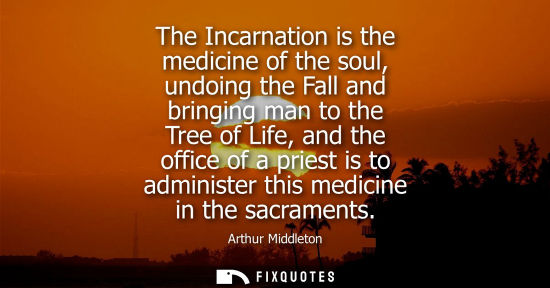 Small: The Incarnation is the medicine of the soul, undoing the Fall and bringing man to the Tree of Life, and