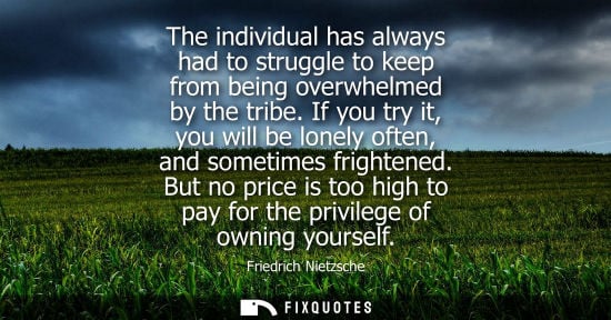 Small: The individual has always had to struggle to keep from being overwhelmed by the tribe. If you try it, y