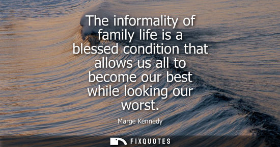 Small: The informality of family life is a blessed condition that allows us all to become our best while looki