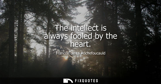 Small: The intellect is always fooled by the heart