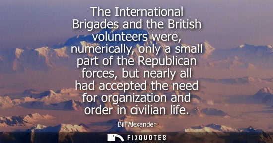 Small: The International Brigades and the British volunteers were, numerically, only a small part of the Repub
