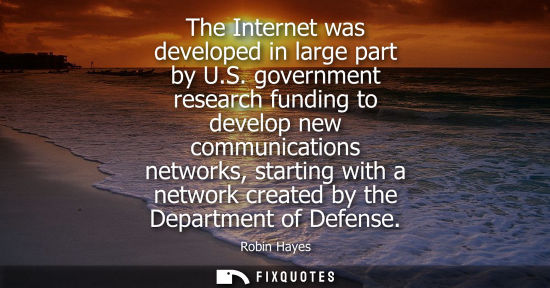 Small: The Internet was developed in large part by U.S. government research funding to develop new communicati