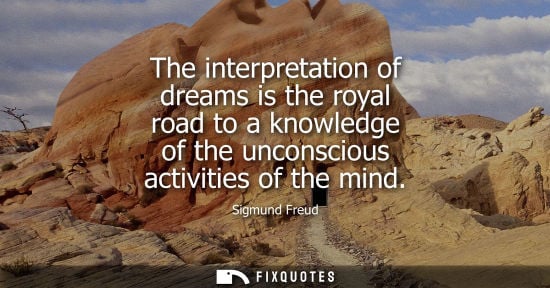 Small: The interpretation of dreams is the royal road to a knowledge of the unconscious activities of the mind