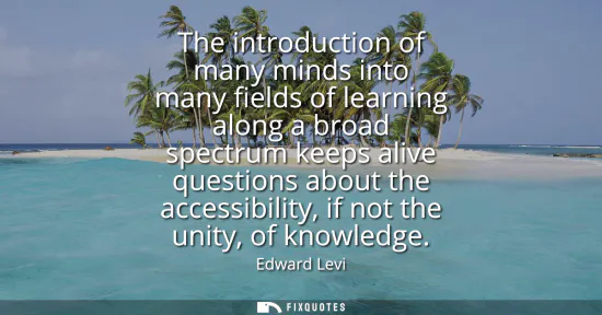 Small: The introduction of many minds into many fields of learning along a broad spectrum keeps alive questions about