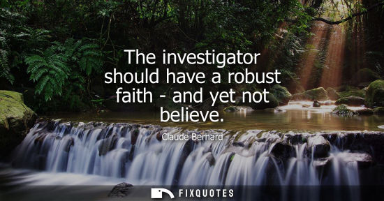 Small: The investigator should have a robust faith - and yet not believe