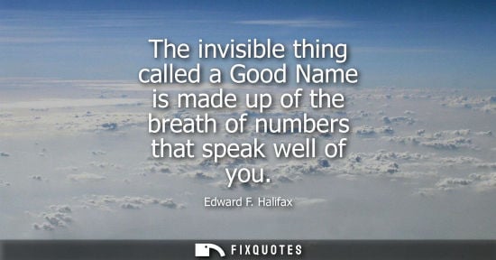 Small: The invisible thing called a Good Name is made up of the breath of numbers that speak well of you