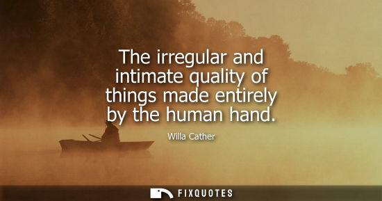 Small: The irregular and intimate quality of things made entirely by the human hand