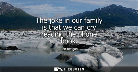 Small: The joke in our family is that we can cry reading the phone book