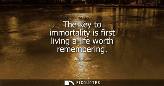 Small: The key to immortality is first living a life worth remembering