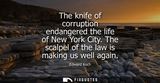 Small: The knife of corruption endangered the life of New York City. The scalpel of the law is making us well again