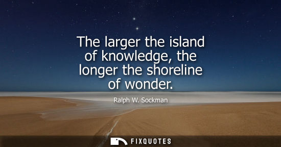 Small: The larger the island of knowledge, the longer the shoreline of wonder