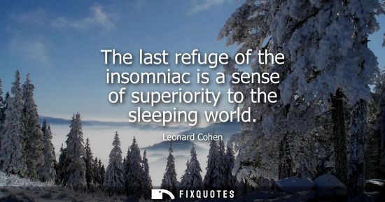 Small: The last refuge of the insomniac is a sense of superiority to the sleeping world