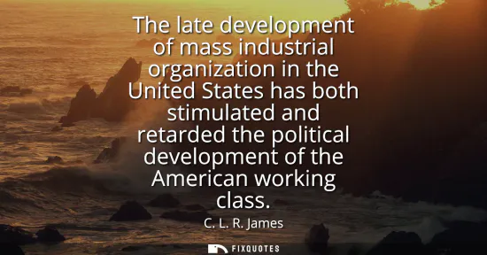 Small: The late development of mass industrial organization in the United States has both stimulated and retarded the