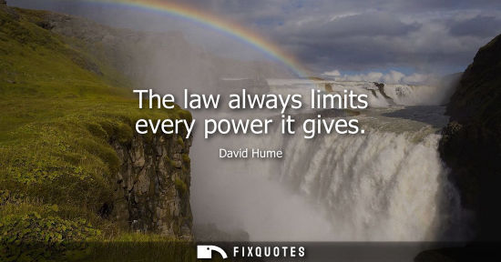 Small: David Hume: The law always limits every power it gives