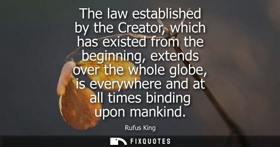 Small: The law established by the Creator, which has existed from the beginning, extends over the whole globe,