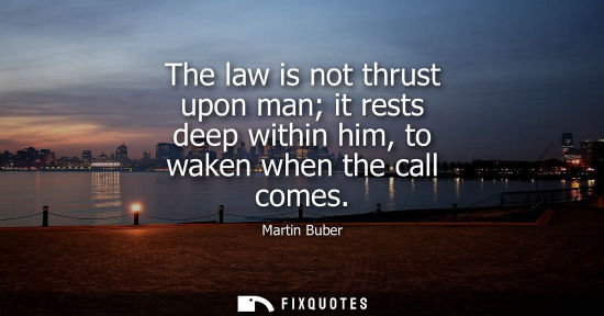 Small: The law is not thrust upon man it rests deep within him, to waken when the call comes