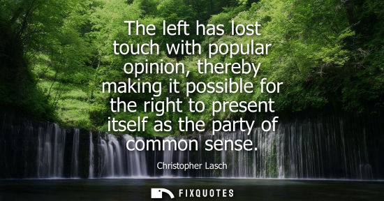 Small: The left has lost touch with popular opinion, thereby making it possible for the right to present itsel