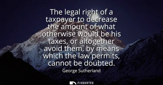 Small: The legal right of a taxpayer to decrease the amount of what otherwise would be his taxes, or altogether avoid