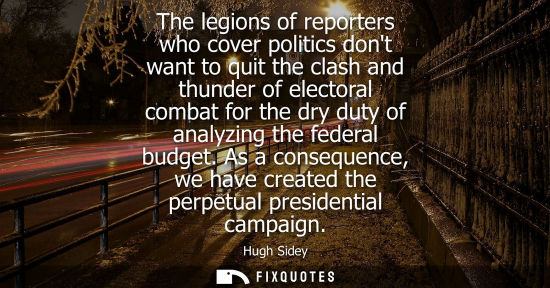 Small: Hugh Sidey: The legions of reporters who cover politics dont want to quit the clash and thunder of electoral c