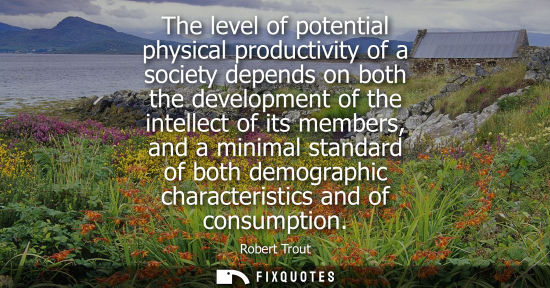 Small: The level of potential physical productivity of a society depends on both the development of the intell
