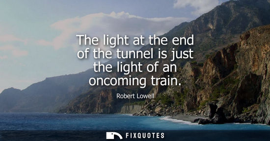 Small: The light at the end of the tunnel is just the light of an oncoming train