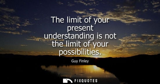 Small: The limit of your present understanding is not the limit of your possibilities