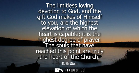 Small: The limitless loving devotion to God, and the gift God makes of Himself to you, are the highest elevati