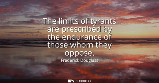 Small: The limits of tyrants are prescribed by the endurance of those whom they oppose
