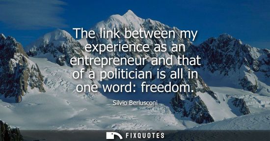 Small: The link between my experience as an entrepreneur and that of a politician is all in one word: freedom