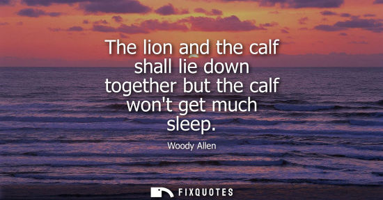 Small: The lion and the calf shall lie down together but the calf wont get much sleep