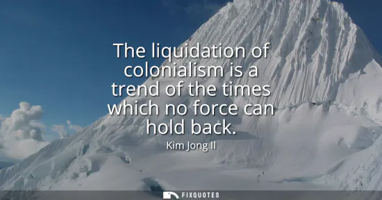 Small: The liquidation of colonialism is a trend of the times which no force can hold back