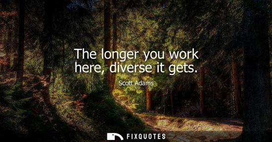 Small: The longer you work here, diverse it gets