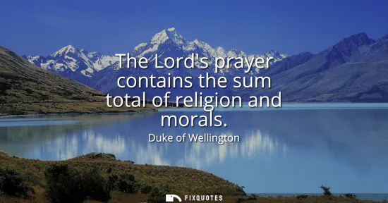 Small: The Lords prayer contains the sum total of religion and morals