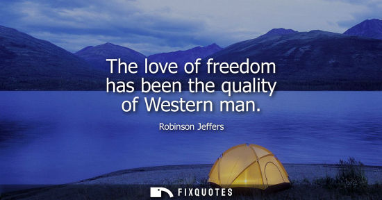 Small: The love of freedom has been the quality of Western man