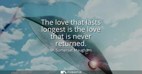 Small: The love that lasts longest is the love that is never returned