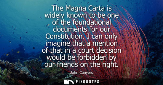 Small: The Magna Carta is widely known to be one of the foundational documents for our Constitution. I can onl