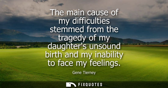 Small: The main cause of my difficulties stemmed from the tragedy of my daughters unsound birth and my inabili