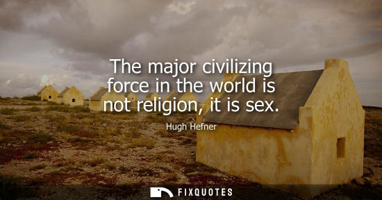 Small: The major civilizing force in the world is not religion, it is sex