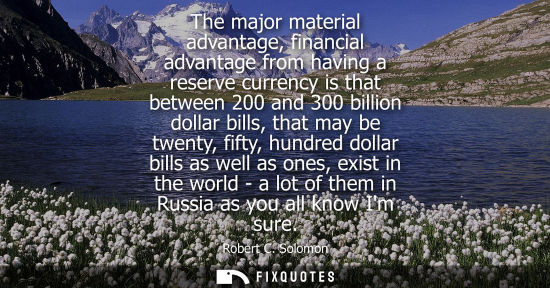 Small: The major material advantage, financial advantage from having a reserve currency is that between 200 and 300 b