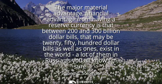 Small: The major material advantage, financial advantage from having a reserve currency is that between 200 and 300 b
