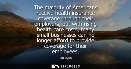 Small: The majority of Americans receive health insurance coverage through their employers, but with rising health ca