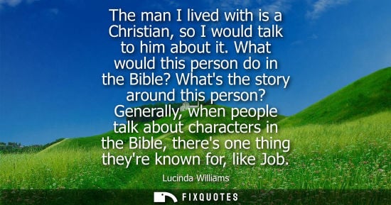 Small: The man I lived with is a Christian, so I would talk to him about it. What would this person do in the Bible? 
