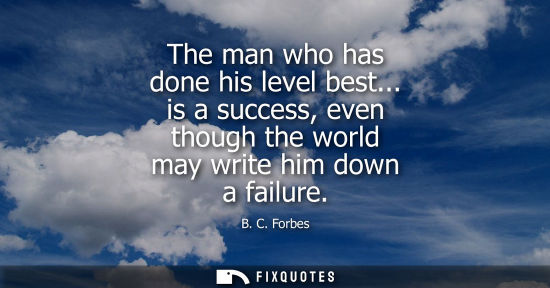 Small: The man who has done his level best... is a success, even though the world may write him down a failure