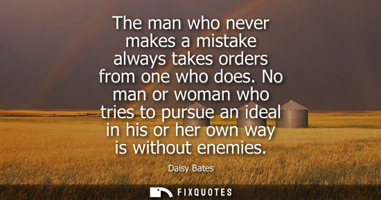 Small: The man who never makes a mistake always takes orders from one who does. No man or woman who tries to p