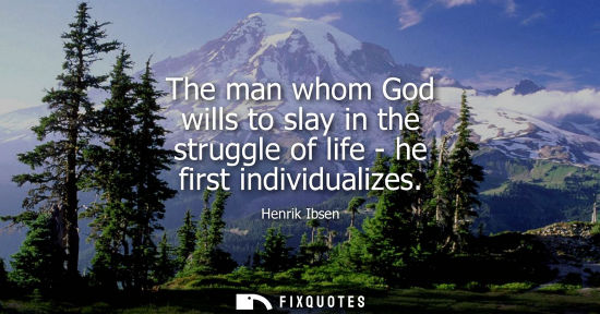 Small: The man whom God wills to slay in the struggle of life - he first individualizes